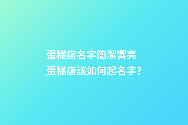 蛋糕店名字簡潔響亮 蛋糕店該如何起名字？